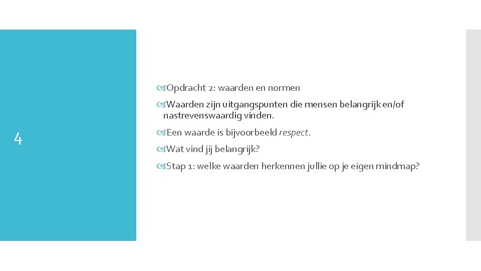  Opdracht 2: waarden en normen Waarden zijn uitgangspunten die mensen belangrijk en/of nastrevenswaardig