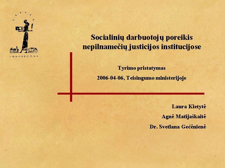 Socialinių darbuotojų poreikis nepilnamečių justicijos institucijose Tyrimo pristatymas 2006 -04 -06, Teisingumo ministerijoje Laura