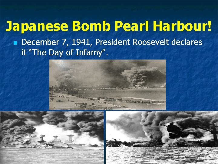 Japanese Bomb Pearl Harbour! n December 7, 1941, President Roosevelt declares it “The Day