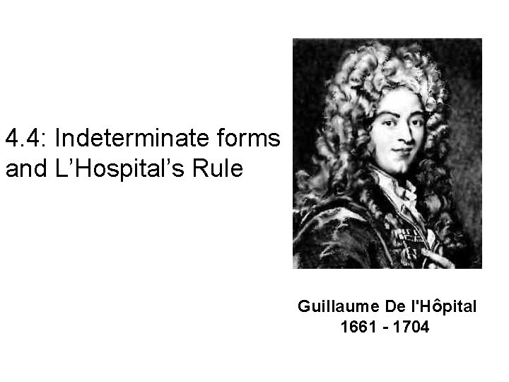 4. 4: Indeterminate forms and L’Hospital’s Rule Guillaume De l'Hôpital 1661 - 1704 