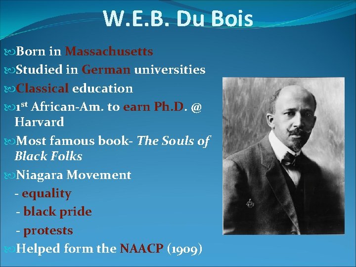W. E. B. Du Bois Born in Massachusetts Studied in German universities Classical education
