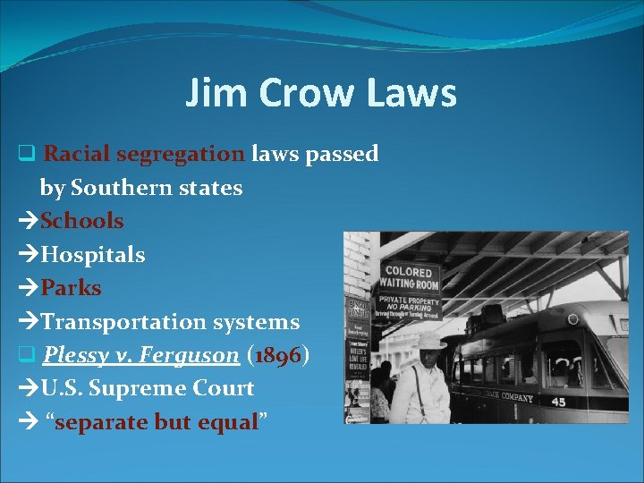 Jim Crow Laws q Racial segregation laws passed by Southern states Schools Hospitals Parks