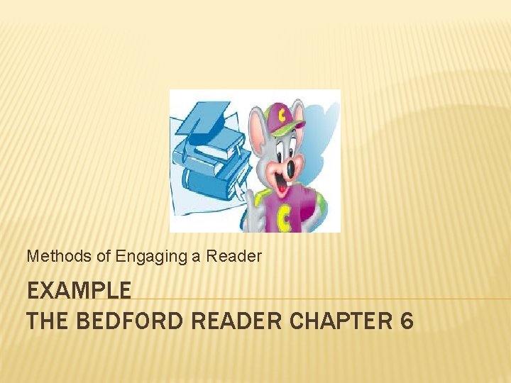 Methods of Engaging a Reader EXAMPLE THE BEDFORD READER CHAPTER 6 
