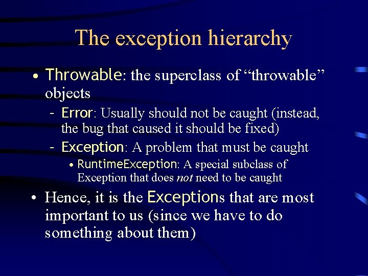 The exception hierarchy • Throwable: the superclass of “throwable” objects – Error: Usually should