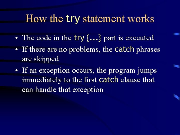 How the try statement works • The code in the try {. . .