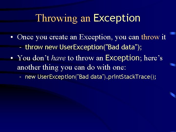 Throwing an Exception • Once you create an Exception, you can throw it –