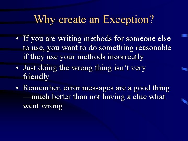 Why create an Exception? • If you are writing methods for someone else to