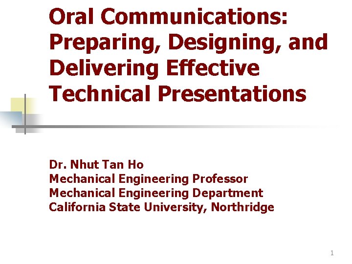 Oral Communications: Preparing, Designing, and Delivering Effective Technical Presentations Dr. Nhut Tan Ho Mechanical