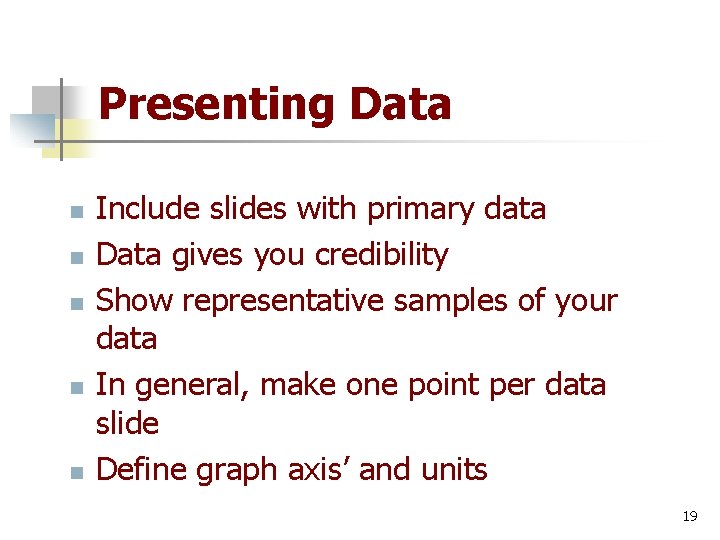 Presenting Data n n n Include slides with primary data Data gives you credibility