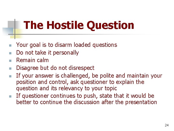 The Hostile Question n n n Your goal is to disarm loaded questions Do