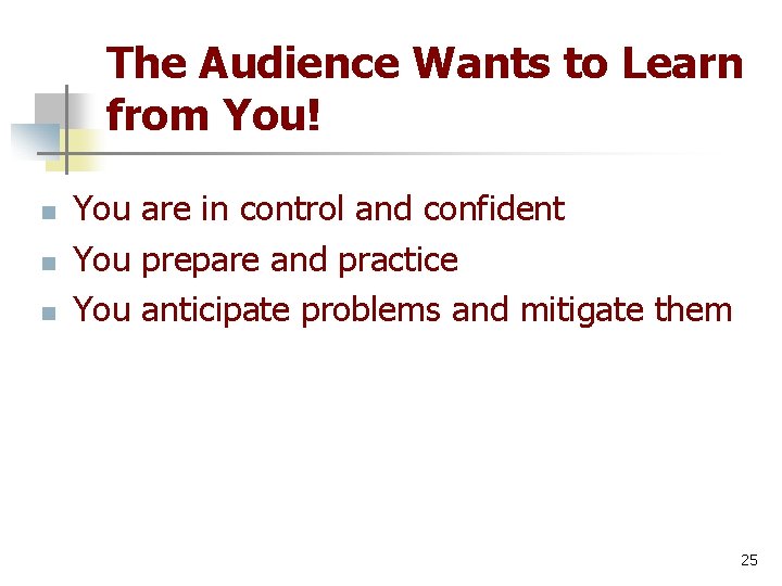 The Audience Wants to Learn from You! n n n You are in control