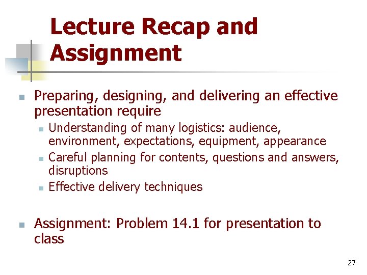 Lecture Recap and Assignment n Preparing, designing, and delivering an effective presentation require n