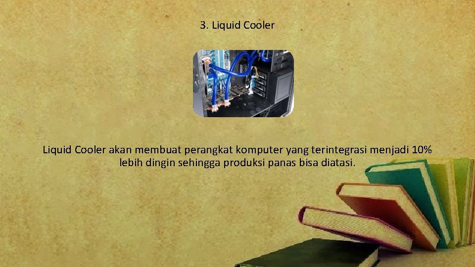 3. Liquid Cooler akan membuat perangkat komputer yang terintegrasi menjadi 10% lebih dingin sehingga
