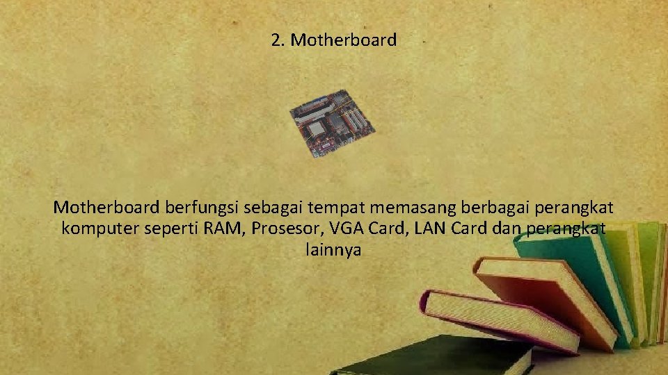 2. Motherboard berfungsi sebagai tempat memasang berbagai perangkat komputer seperti RAM, Prosesor, VGA Card,