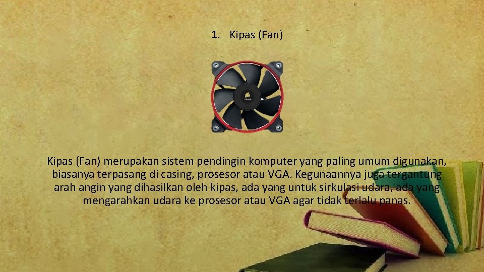 1. Kipas (Fan) merupakan sistem pendingin komputer yang paling umum digunakan, biasanya terpasang di