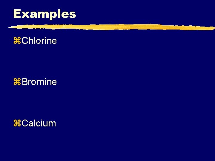 Examples z. Chlorine z. Bromine z. Calcium 