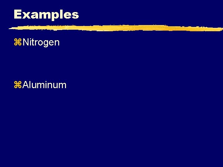Examples z. Nitrogen z. Aluminum 
