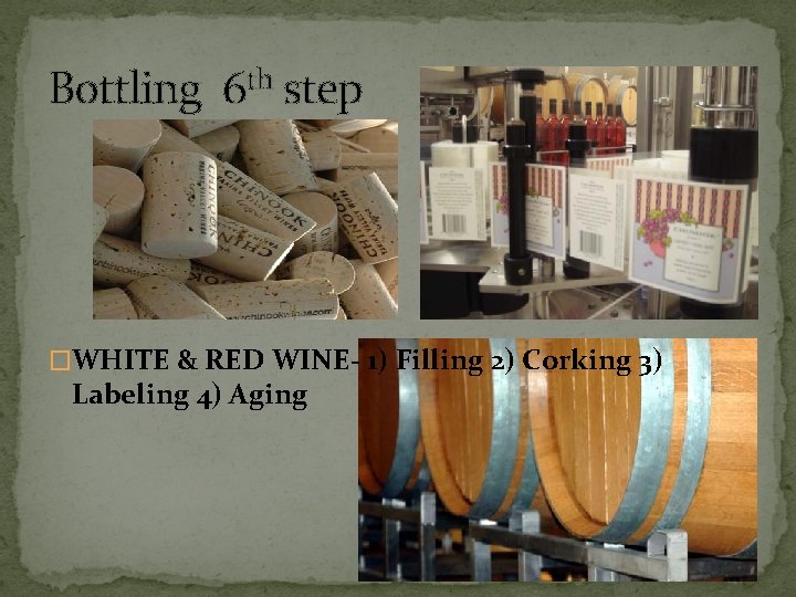 Bottling 6 th step �WHITE & RED WINE- 1) Filling 2) Corking 3) Labeling