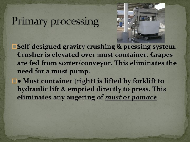 Primary processing �Self-designed gravity crushing & pressing system. Crusher is elevated over must container.