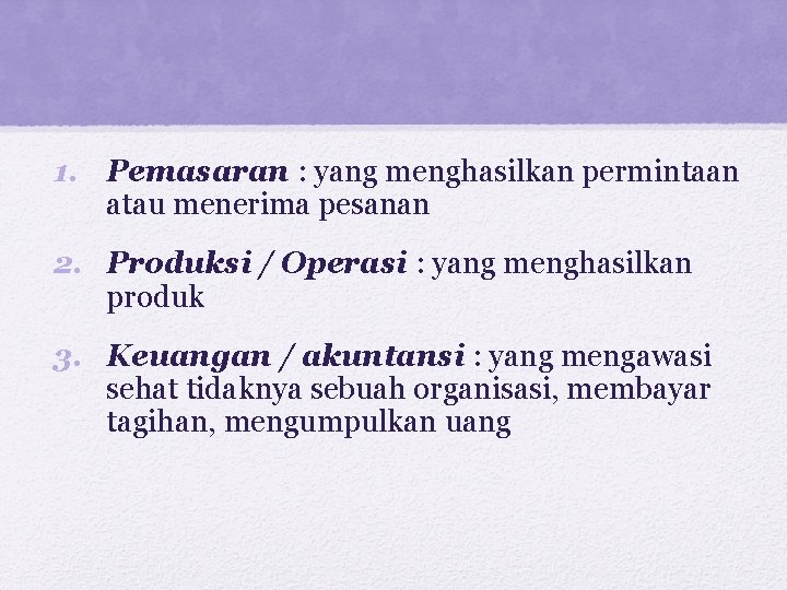 1. Pemasaran : yang menghasilkan permintaan atau menerima pesanan 2. Produksi / Operasi :