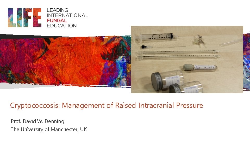 Cryptococcosis: Management of Raised Intracranial Pressure Prof. David W. Denning The University of Manchester,
