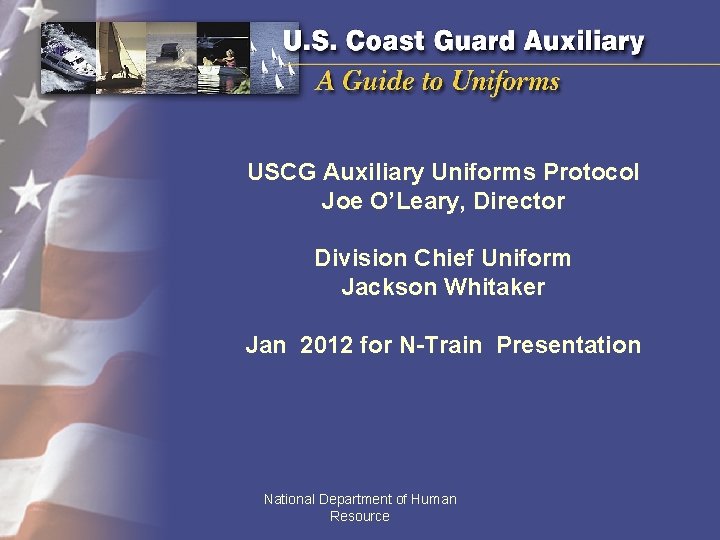 USCG Auxiliary Uniforms Protocol Joe O’Leary, Director Division Chief Uniform Jackson Whitaker Jan 2012