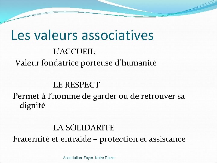 Les valeurs associatives L’ACCUEIL Valeur fondatrice porteuse d’humanité LE RESPECT Permet à l’homme de