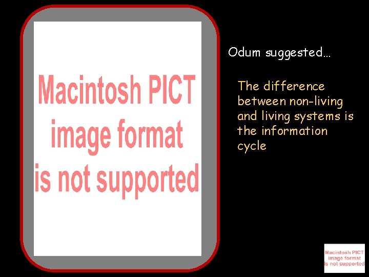 Odum suggested… The difference between non-living and living systems is the information cycle 