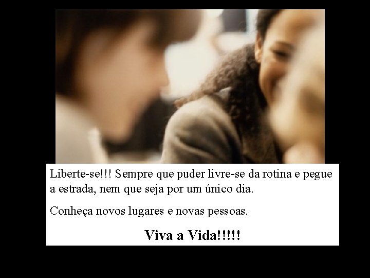 Liberte-se!!! Sempre que puder livre-se da rotina e pegue a estrada, nem que seja