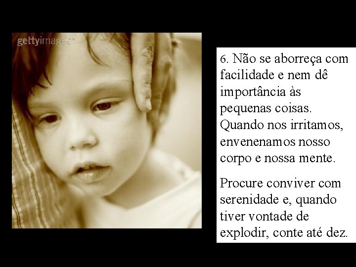 6. Não se aborreça com facilidade e nem dê importância às pequenas coisas. Quando