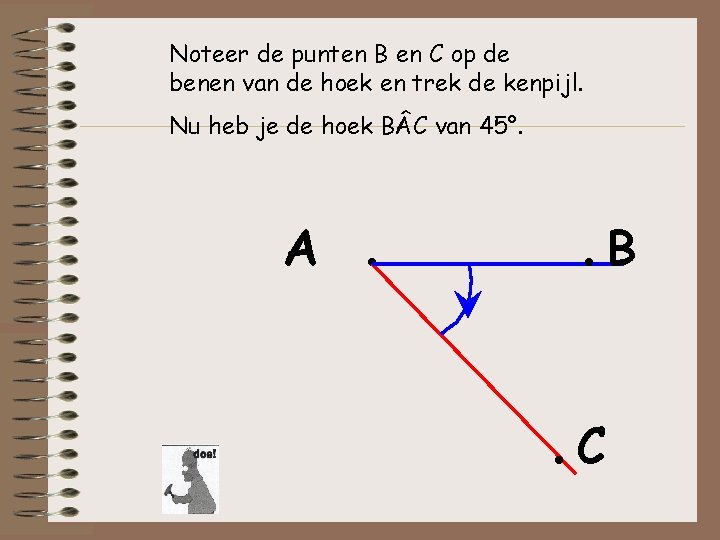 Noteer de punten B en C op de benen van de hoek en trek Noteer de punten B en C op de benen van de hoek en trek