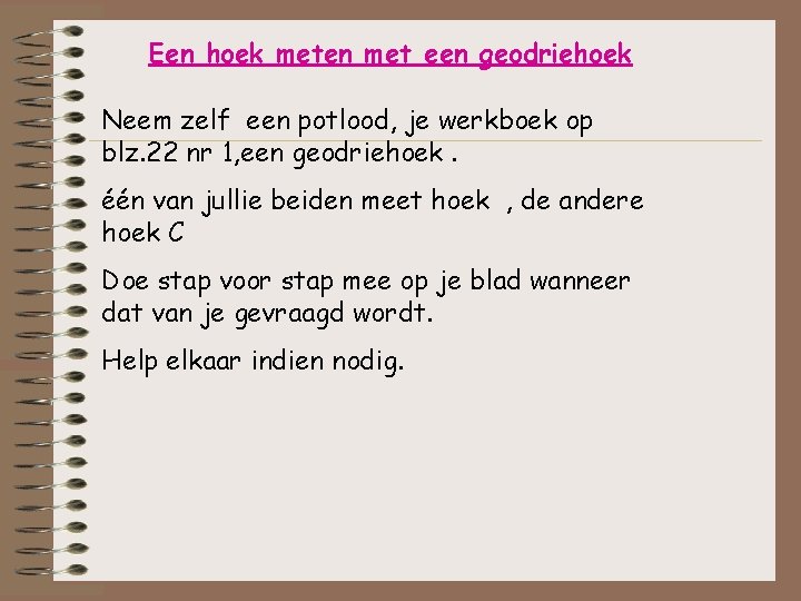 Een hoek meten met een geodriehoek Neem zelf een potlood, je werkboek op blz. Een hoek meten met een geodriehoek Neem zelf een potlood, je werkboek op blz.