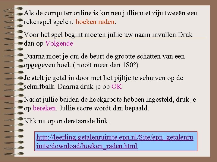 Als de computer online is kunnen jullie met zijn tweeën een rekenspelen: hoeken raden. Als de computer online is kunnen jullie met zijn tweeën een rekenspelen: hoeken raden.