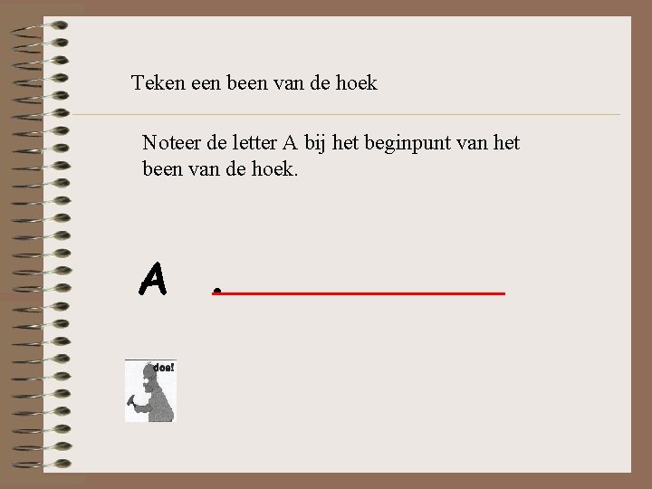 Teken een been van de hoek Noteer de letter A bij het beginpunt van Teken een been van de hoek Noteer de letter A bij het beginpunt van