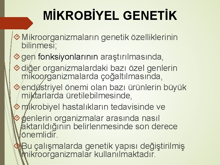 MİKROBİYEL GENETİK Mikroorganizmaların genetik özelliklerinin bilinmesi; gen fonksiyonlarının araştırılmasında, diğer organizmalardaki bazı özel genlerin