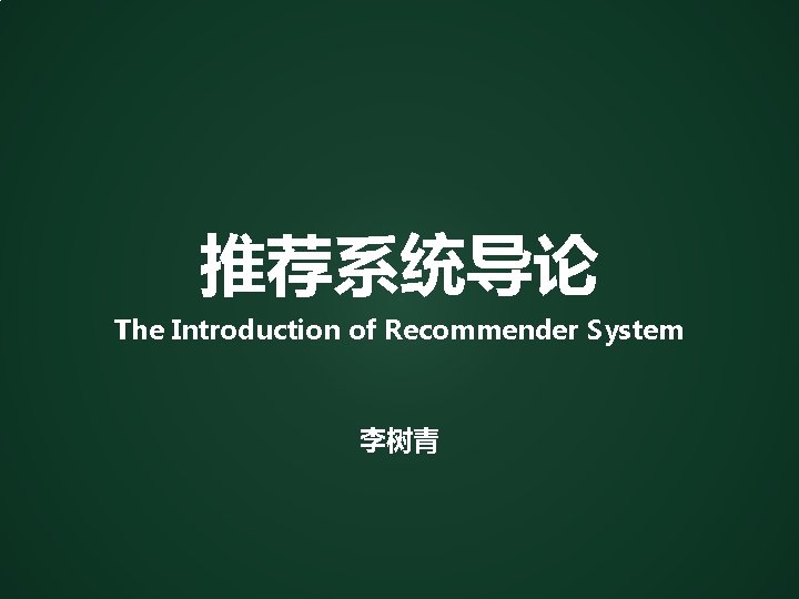 推荐系统导论 The Introduction of Recommender System 李树青 