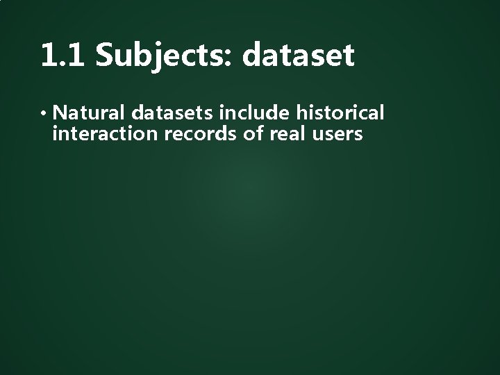1. 1 Subjects: dataset • Natural datasets include historical interaction records of real users