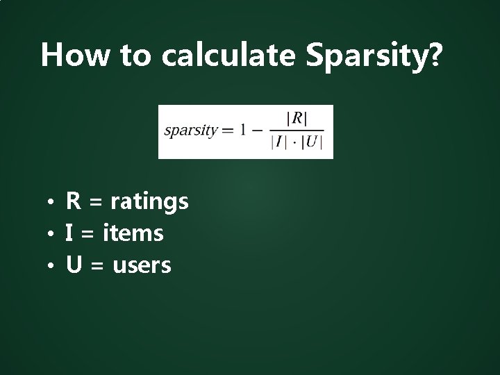 How to calculate Sparsity? • R = ratings • I = items • U