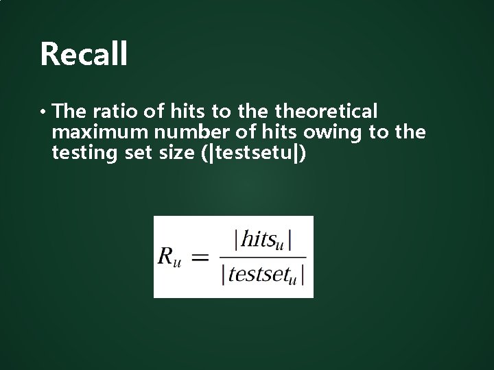 Recall • The ratio of hits to theoretical maximum number of hits owing to