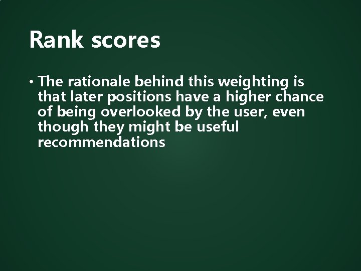 Rank scores • The rationale behind this weighting is that later positions have a