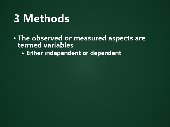 3 Methods • The observed or measured aspects are termed variables • Either independent