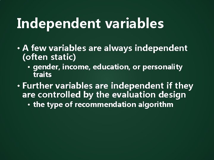 Independent variables • A few variables are always independent (often static) • gender, income,