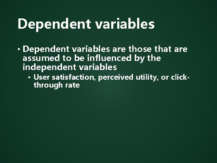 Dependent variables • Dependent variables are those that are assumed to be influenced by