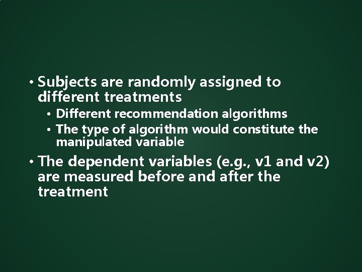  • Subjects are randomly assigned to different treatments • Different recommendation algorithms •