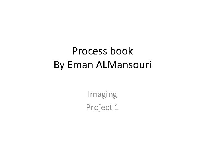 Process book By Eman ALMansouri Imaging Project 1 