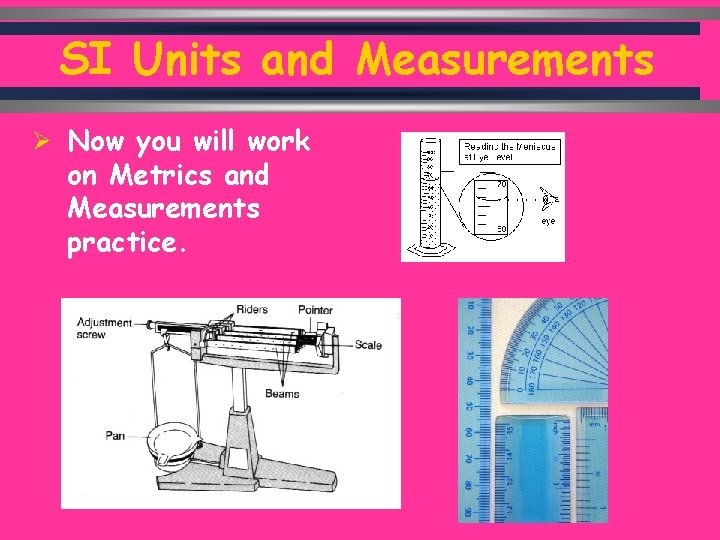 SI Units and Measurements Ø Now you will work on Metrics and Measurements practice.