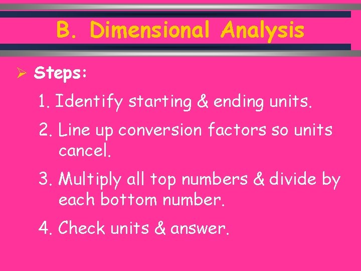 B. Dimensional Analysis Ø Steps: 1. Identify starting & ending units. 2. Line up