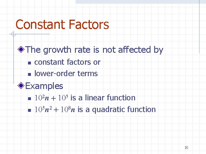Constant Factors The growth rate is not affected by n n constant factors or Constant Factors The growth rate is not affected by n n constant factors or