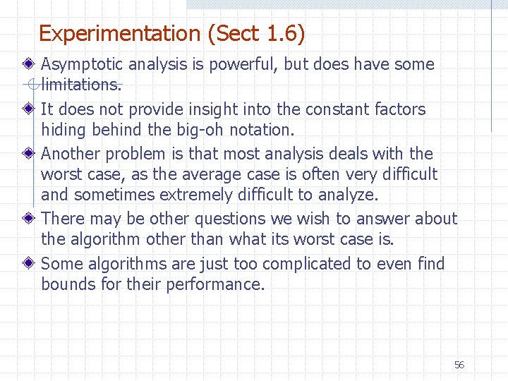 Experimentation (Sect 1. 6) Asymptotic analysis is powerful, but does have some limitations. It Experimentation (Sect 1. 6) Asymptotic analysis is powerful, but does have some limitations. It