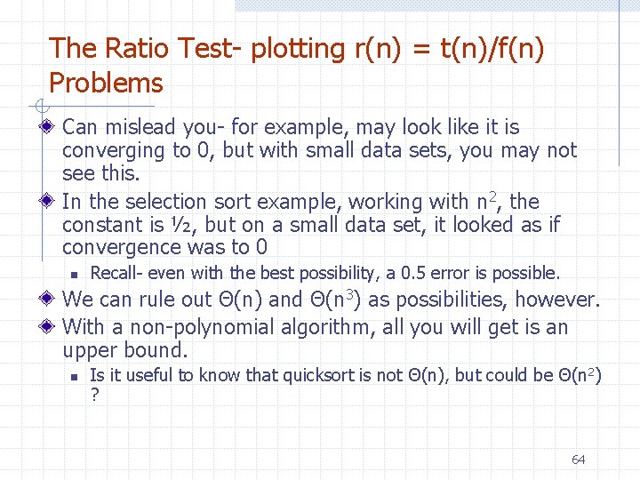 The Ratio Test- plotting r(n) = t(n)/f(n) Problems Can mislead you- for example, may The Ratio Test- plotting r(n) = t(n)/f(n) Problems Can mislead you- for example, may